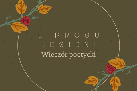 Grafika informująca o Wieczorze poetyckim. W centralnym miejscu okrąg, w okręgu napis „U progu jesieni. Wieczór poetycki.” Na górze i na dole gałęzie z jesiennymi liśćmi