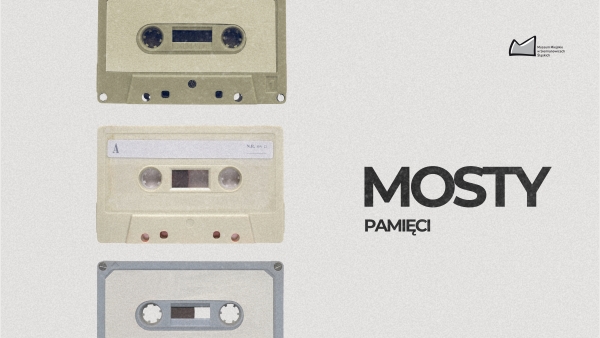 Mosty Pamięci – Otwieramy Muzeum na Wasze Historie